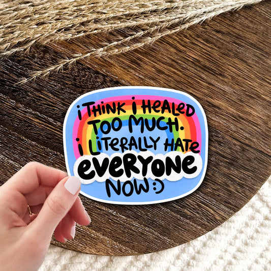 I think I healed too much, I literally hate everyone now rainbow vinyl die-cut sticker held in a hand, funny sarcastic quote decal, waterproof gift for introverts