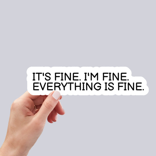 It's Fine i'm fine Everything is fine, Positive Quote, Waterproof and Dishwasher Safe Handmade cute Vinyl Sticker for gift, planner, laptop