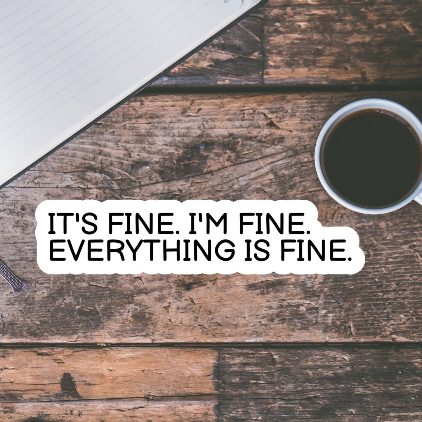 It's Fine i'm fine Everything is fine, Positive Quote, Waterproof and Dishwasher Safe Handmade cute Vinyl Sticker for gift, planner, laptop